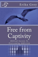 Free From Captivity: Biblical Secrets To Overcoming Addiction
