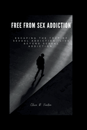 Free from sex addiction: Escaping the trap of sexual addiction, live beyong sexual addiction.