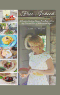 Free Indeed: A Guide to Cooking Gluten-Free, Dairy-Free, Soy-Free and Free of All Processed Sugars