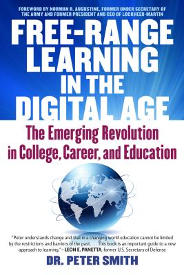 Free Range Learning in the Digital Age: The Emerging Revolution in College, Career, and Education - Smith, Peter