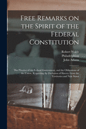 Free Remarks on the Spirit of the Federal Constitution: the Practice of the Federal Government, and the Obligations of the Union, Respecting the Exclusion of Slavery From the Territories and New States