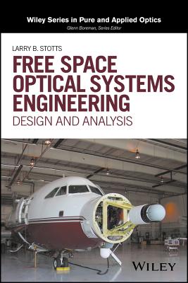 Free Space Optical Systems Engineering: Design and Analysis - Stotts, Larry B