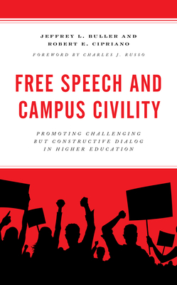 Free Speech and Campus Civility: Promoting Challenging But Constructive Dialog in Higher Education - Buller, Jeffrey L, and Cipriano, Robert E, and Russo, Charles J (Foreword by)
