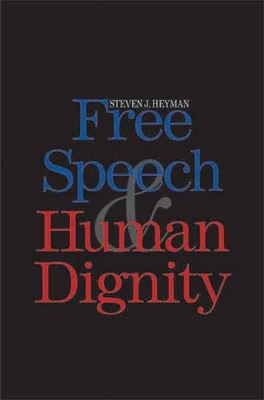 Free Speech and Human Dignity - Heyman, Steven J