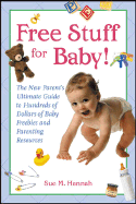 Free Stuff for Baby!: The New Parent's Ultimate Guide to Hundreds of Dollars of Baby Freebies and Parenting Resources
