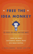 Free the Idea Monkey to Focus on What Matters Most: How the Most Successful People Make Big Ideas Happen