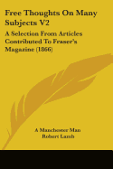 Free Thoughts On Many Subjects V2: A Selection From Articles Contributed To Fraser's Magazine (1866)
