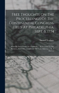 Free Thoughts On The Proceedings Of The Continental Congress, Held At Philadelphia, Sept. 5, 1774: Wherein Their Errors Are Exhibited, ... In A Letter To The Farmers, And Other Inhabitants Of North America ... By A Farmer