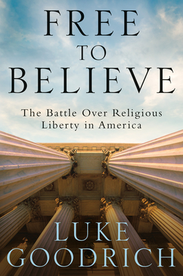 Free to Believe: The Battle Over Religious Liberty in America - Goodrich, Luke