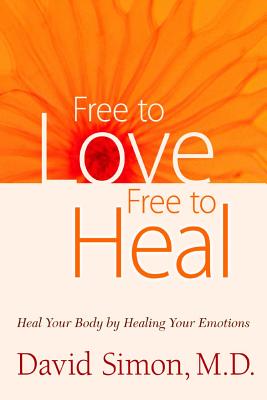 Free to Love, Free to Heal: Heal Your Body by Healing Your Emotions - Simon M D, David