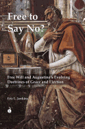 Free to Say No?: Free Will and Augustine S Evolving Doctrines of Grace and Election