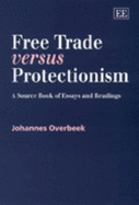 Free Trade Versus Protectionism: A Source Book of Essays and Readings - Overbeek, Johannes