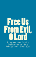 Free Us From Evil, O Lord: Prayers for God's Deliverance and Protection from Evil - Lynch, John J