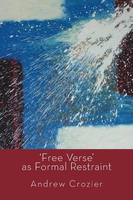 'Free Verse' as Formal Restraint - Crozier, Andrew, and Prynne, J H (Afterword by), and Brinton, Ian (Editor)