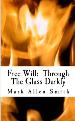 Free Will: Through The Glass Darkly - Smith, Mark Allen