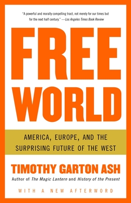 Free World: America, Europe, and the Surprising Future of the West - Ash, Timothy Garton
