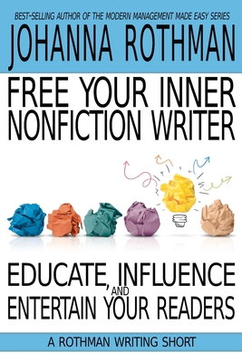 Free Your Inner Nonfiction Writer: Educate, Influence, and Entertain Your Readers - Rothman