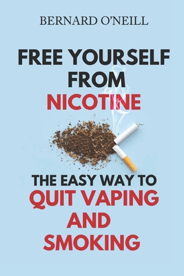 Free Yourself From Nicotine: The Easy Way to Quit Vaping and Smoking - O'Neill, Bernard