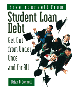 Free Yourself from Student Loan Debt: Get Out from Under Once and for All