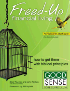 Freed-Up Financial Living Participant's Workbook: How to Get There Using Biblical Principles