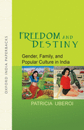 Freedom and Destiny: Gender, Family, and Popular Culture in India