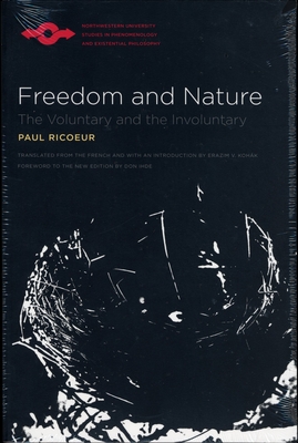 Freedom and Nature: The Voluntary and the Involuntary - Ricoeur, Paul, and Ihde, Don (Foreword by), and Kohak, Erazim V (Translated by)