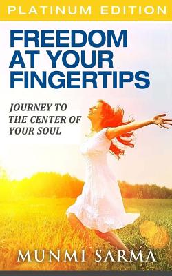 Freedom At Your Fingertips: Journey to the Center of Your Soul - Das, Harshajyoti, and Sarma, Munmi