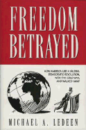 Freedom Betrayed: How America Led a Global Democratic Revolution, Won the Cold War and Walked Away - Ledeen, Michael A