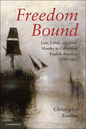 Freedom Bound: Law, Labor, and Civic Identity in Colonizing English America, 1580-1865 - Tomlins, Christopher