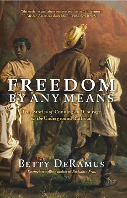 Freedom by Any Means: True Stories of Cunning and Courage on the Underground Railroad - DeRamus, Betty