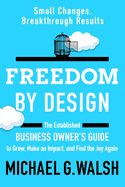 Freedom by Design: The Established Business Owner's Guide to Grow, Make an Impact, and Find the Joy Again
