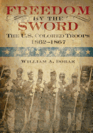 Freedom by the Sword: The U.S. Colored Troops 1862-1867