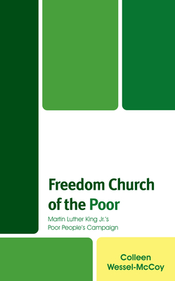 Freedom Church of the Poor: Martin Luther King Jr's Poor People's Campaign - Wessel-McCoy, Colleen