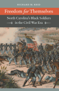 Freedom for Themselves: North Carolina's Black Soldiers in the Civil War Era