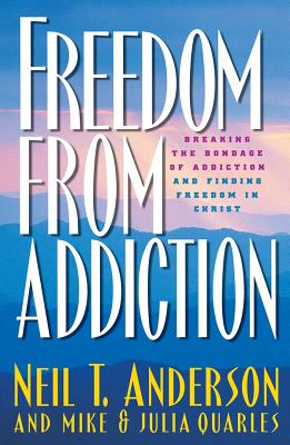 Freedom from Addiction: Breaking the Bondage of Addiction and Finding Freedom in Christ - Anderson, Neil T, Mr., and Quarles, Mike, and Quarles, Julia