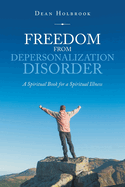 Freedom from Depersonalization Disorder: A Spiritual Book for a Spiritual Illness