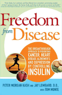 Freedom from Disease: The Breakthrough Approach to Preventing Cancer, Heart Disease, Alzheimer's, and Depression by Controlling Insulin - Kash, Peter Morgan, and Lombard, Jay, Dr., and Monte, Tom