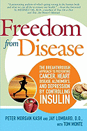 Freedom from Disease: The Breakthrough Approach to Preventing Cancer, Heart Disease, Alzheimer's, and Depression by Controlling Insulin