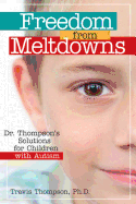 Freedom from Meltdowns: Dr. Thompson's Solutions for Children with Autism