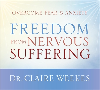 Freedom from Nervous Suffering: Overcome Fear & Anxiety - Weekes, Claire, Dr. (Performed by)