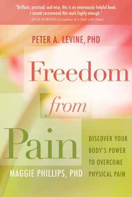 Freedom from Pain: Discover Your Body's Power to Overcome Physical Pain - Levine, Peter, and Phillips, Maggie