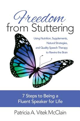 Freedom from Stuttering: Using Nutrition, Supplements, Natural Strategies, and Quality Speech Therapy to Rewire the Brain - Vitek McClain, Patricia a