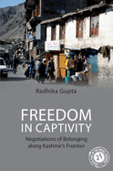 Freedom in Captivity: Negotiations of Belonging along Kashmir's Frontier