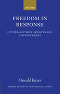 Freedom in Response: Lutheran Ethics: Sources and Controversies
