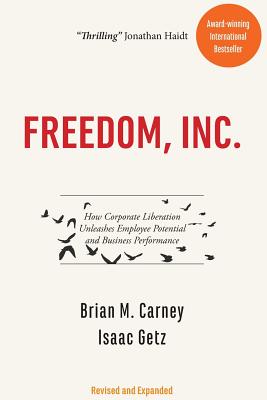 Freedom, Inc.: How Corporate Liberation Unleashes Employee Potential and Business Performance - Carney, Brian M, and Getz, Isaac