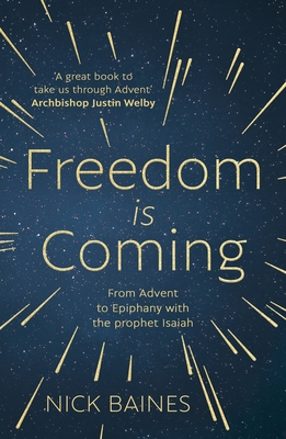 Freedom is Coming: From Advent to Epiphany with the Prophet Isaiah - Baines, Nick