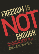 Freedom Is Not Enough: Black Voters, Black Candidates, and American Presidential Politics