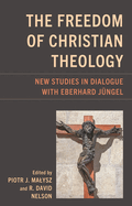 Freedom of Christian Theology: New Studies in Dialogue with Eberhard J?ngel