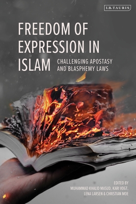 Freedom of Expression in Islam: Challenging Apostasy and Blasphemy Laws - Masud, Muhammad Khalid (Editor), and Vogt, Kari (Editor), and Larsen, Lena (Editor)