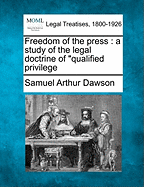 Freedom of the Press: A Study of the Legal Doctrine of Qualified Privilege - Dawson, Samuel Arthur